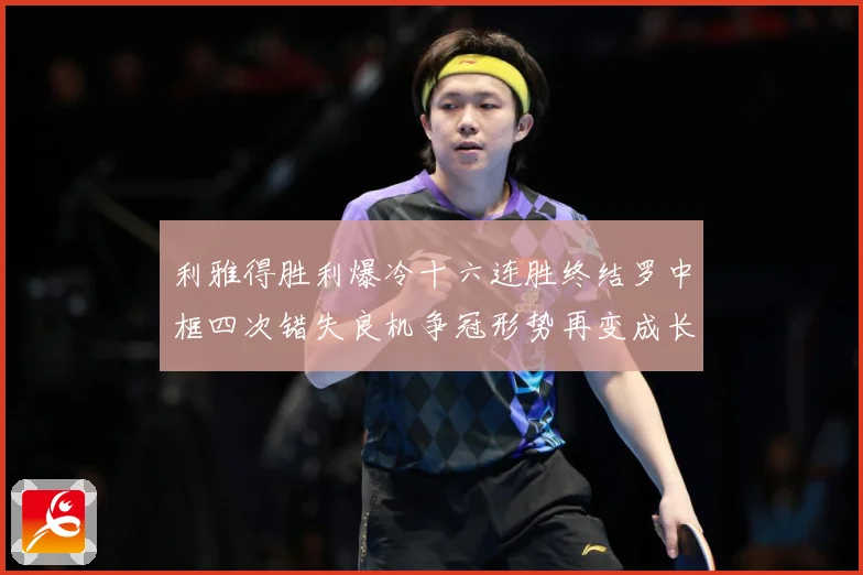 利雅得胜利爆冷十六连胜终结罗中框四次错失良机争冠形势再变成长观察-深度解析